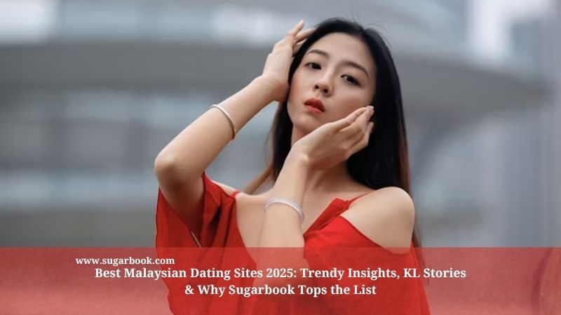 Best Malaysian Dating Sites 2025, Why Sugarbook Leads